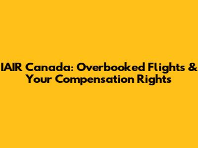 IAIR Canada: Overbooked Flights & Your Compensation Rights