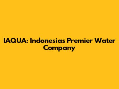 IAQUA: Indonesia's Premier Water Company