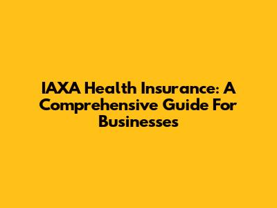 IAXA Health Insurance: A Comprehensive Guide For Businesses