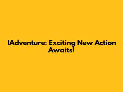 IAdventure: Exciting New Action Awaits!