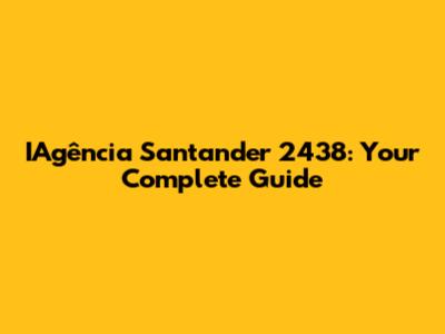 IAgência Santander 2438: Your Complete Guide