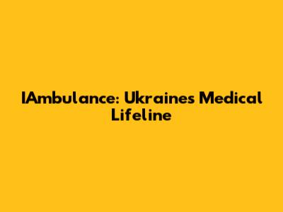 IAmbulance: Ukraine's Medical Lifeline