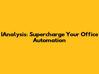 IAnalysis: Supercharge Your Office Automation