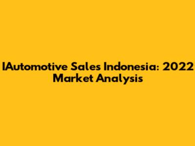 IAutomotive Sales Indonesia: 2022 Market Analysis