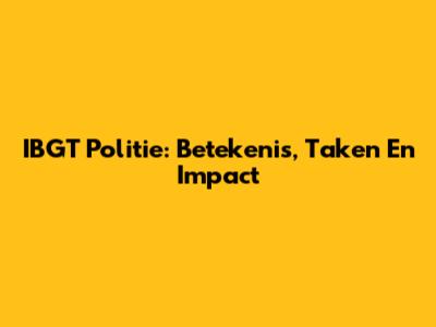 IBGT Politie: Betekenis, Taken En Impact