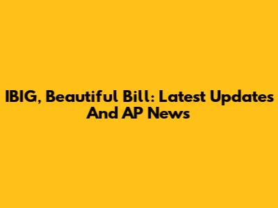 IBIG, Beautiful Bill: Latest Updates And AP News