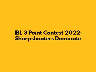 IBL 3 Point Contest 2022: Sharpshooters Dominate