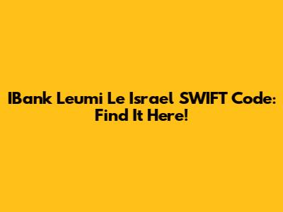 IBank Leumi Le Israel SWIFT Code: Find It Here!