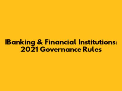 IBanking & Financial Institutions: 2021 Governance Rules