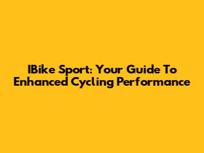 IBike Sport: Your Guide To Enhanced Cycling Performance