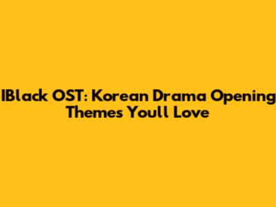 IBlack OST: Korean Drama Opening Themes You'll Love