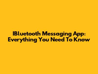 IBluetooth Messaging App: Everything You Need To Know