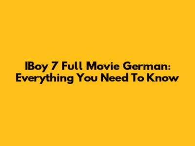 IBoy 7 Full Movie German: Everything You Need To Know
