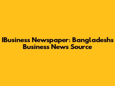 IBusiness Newspaper: Bangladesh's Business News Source