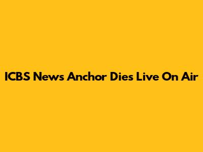 ICBS News Anchor Dies Live On Air