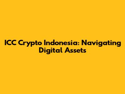 ICC Crypto Indonesia: Navigating Digital Assets