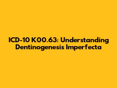 ICD-10 K00.63: Understanding Dentinogenesis Imperfecta