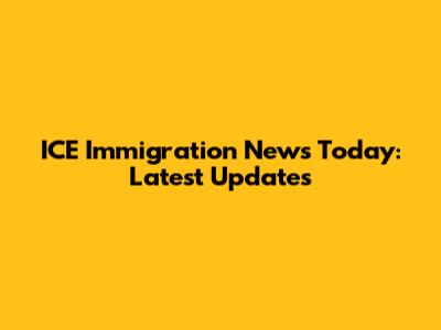 ICE Immigration News Today: Latest Updates