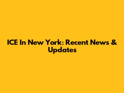 ICE In New York: Recent News & Updates