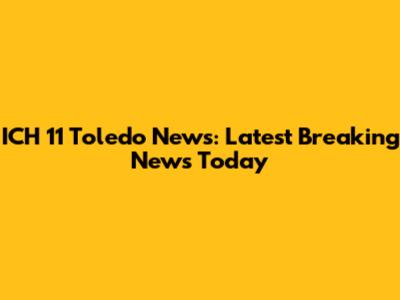 ICH 11 Toledo News: Latest Breaking News Today