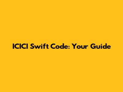 ICICI Swift Code: Your Guide