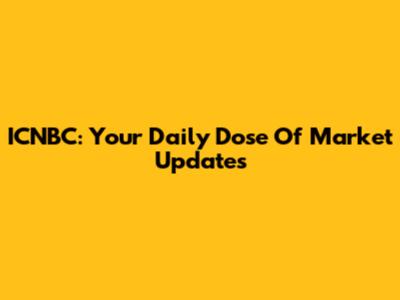 ICNBC: Your Daily Dose Of Market Updates