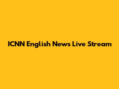 ICNN English News Live Stream