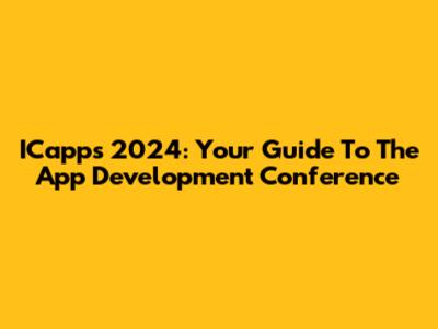 ICapps 2024: Your Guide To The App Development Conference
