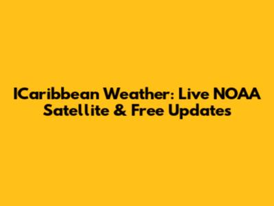 ICaribbean Weather: Live NOAA Satellite & Free Updates