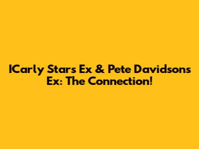 ICarly Star's Ex & Pete Davidson's Ex: The Connection!