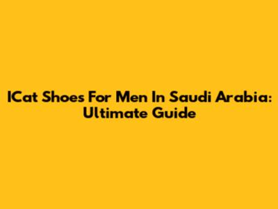 ICat Shoes For Men In Saudi Arabia: Ultimate Guide