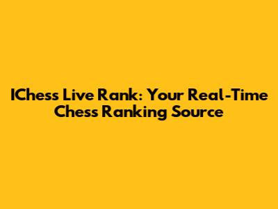 IChess Live Rank: Your Real-Time Chess Ranking Source