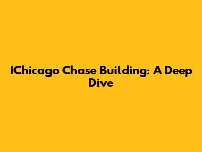 IChicago Chase Building: A Deep Dive
