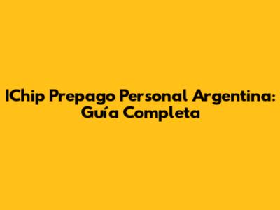 IChip Prepago Personal Argentina: Guía Completa