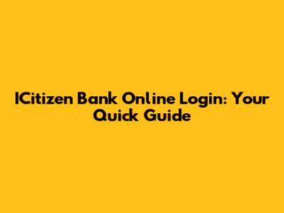 ICitizen Bank Online Login: Your Quick Guide