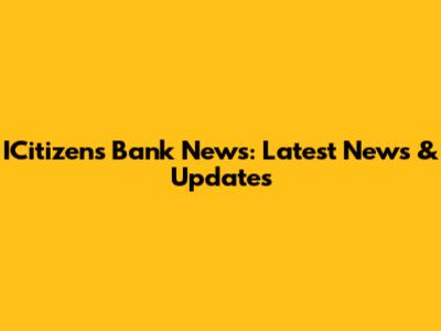 ICitizens Bank News: Latest News & Updates