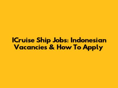 ICruise Ship Jobs: Indonesian Vacancies & How To Apply