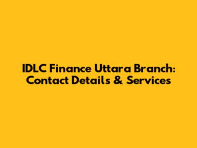 IDLC Finance Uttara Branch: Contact Details & Services