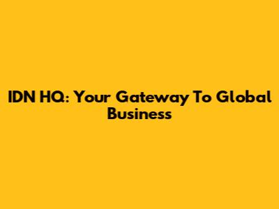 IDN HQ: Your Gateway To Global Business