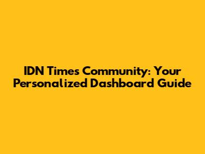 IDN Times Community: Your Personalized Dashboard Guide