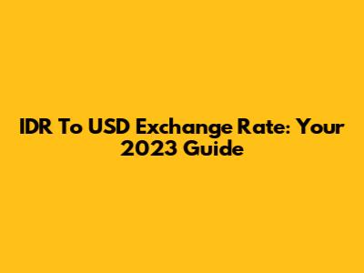 IDR To USD Exchange Rate: Your 2023 Guide