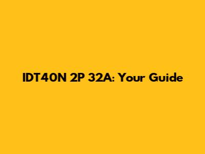 IDT40N 2P 32A: Your Guide