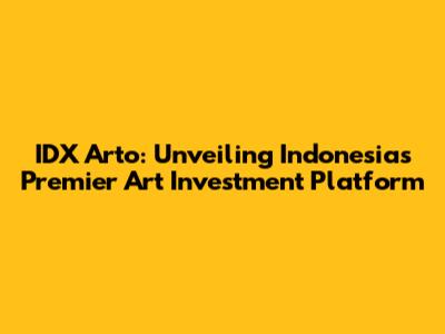 IDX Arto: Unveiling Indonesia's Premier Art Investment Platform