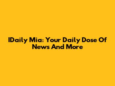 IDaily Mia: Your Daily Dose Of News And More