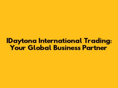 IDaytona International Trading: Your Global Business Partner
