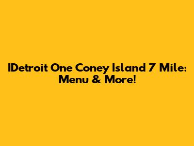 IDetroit One Coney Island 7 Mile: Menu & More!