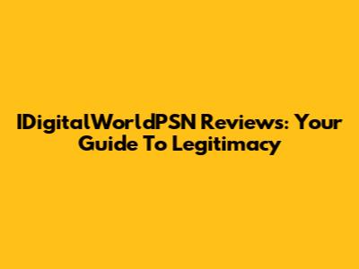 IDigitalWorldPSN Reviews: Your Guide To Legitimacy