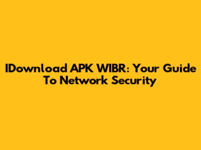 IDownload APK WIBR: Your Guide To Network Security