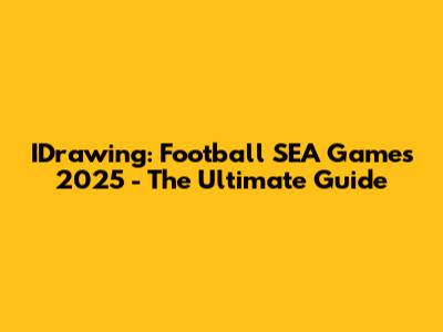 IDrawing: Football SEA Games 2025 - The Ultimate Guide
