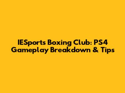 IESports Boxing Club: PS4 Gameplay Breakdown & Tips